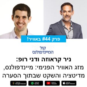 פרק 44 - דני רופ וניר קראוזה. מזג האוויר הפנימי: מיינדפולנס, מדיטציה והשקט שבתוך הסערה